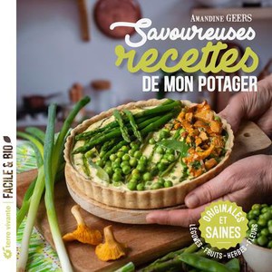 Savoureuses Recettes De Mon Potager : Originales Et Saines, Legumes - Fruits - Herbes - Fleurs 