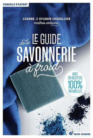 Le Guide De La Savonnerie A Froid : Avec 25 Recettes 100% Naturelles 