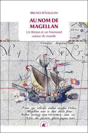 Au Nom De Magellan : Un Breton Et Un Normand Autour Du Monde 