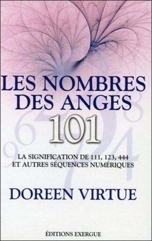 Les Nombres Des Anges ; 101 ; La Signification De 111, 123, 444 Et Autres Sequences Numeriques 
