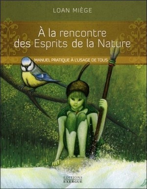 A La Rencontre Des Esprits De La Nature ; Manuel Pratique A L'usage De Tous 