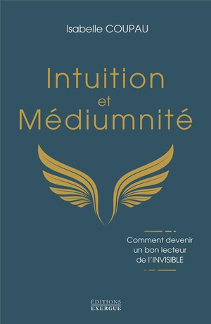 Intuition Et Mediumnite : Comment Devenir Un Bon Lecteur De L'invisible 
