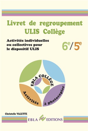 Livret De Regroupement ; Ulis College ; 6e/5e ; Activites Individuelles Ou Collectives Pour Le Dispositif Ulis 