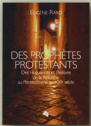 Des Prophetes Protestants ; Des Huguenots Et L'hitoire De La Reforme Au Pentecotisme Au Xxie Siecle 