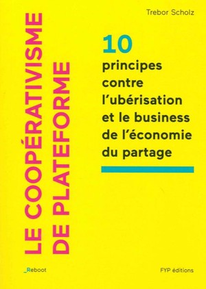 Le Cooperativisme De Plateformes ; 10 Principios Contre L'uberisation Et Le Business De L'economie Du Partage 