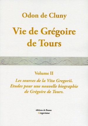 Vie De Gregoire De Tours. Vol. Ii. Les Sources De La Vita Gregorii. : Etudes Pour Une Nouvelle Biographie De Gregoire De Tours. 