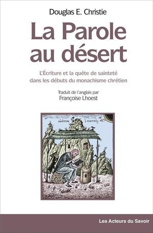La Parole Au Desert : L'ecriture Et La Quete De Saintete Dans Les Debuts Du Monachisme Chretien 