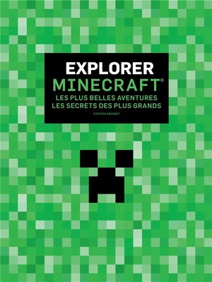 Explorer Minecraft ; Les Plus Belles Aventures, Les Secrets Des Plus Grands 