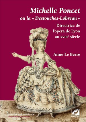 Michelle Poncet Ou La Destouches-lobreau : Directrice De L'opera De Lyon Au Xviiie Siecle 