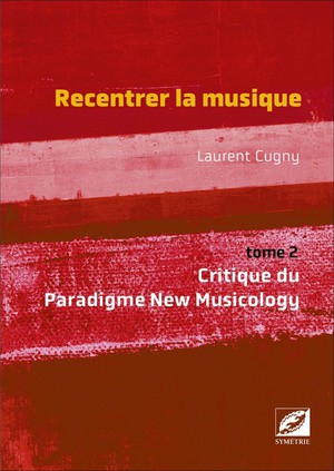 Recentrer La Musique Vol. 2 : Critique Du Paradigme New Musicology 