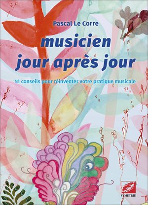 Musicien Jour Apres Jour : 51 Conseils Pour Reinventer Votre Pratique Musicale 