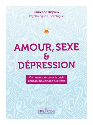 Amour, Sexe & Depression : Comment Preserver Le Desir Pendant Un Episode Depressif 