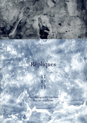 Repliques 11/3 : Des Photographes Japonais Face Au Cataclysme 