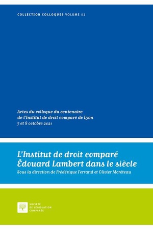 L'institut De Droit Compare Edouard Lambert Dans Le Siecle T.52 : Actes Du Colloque Du Centenaire De L'institut De Droit Compare De Lyon 7 Et 8 Octobre 2021 