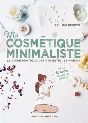 Ma Cosmetique Minimaliste ; Le Guide Pratique Des Cosmetiques Maison 