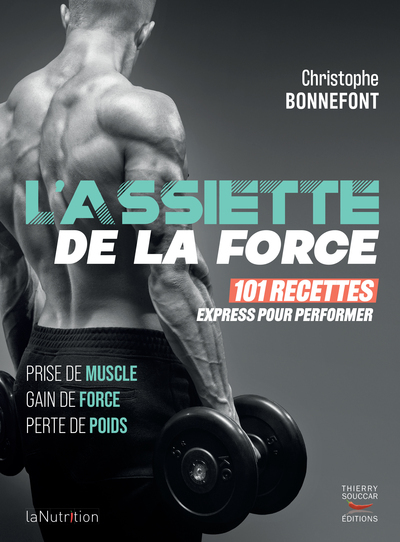 L'assiette De La Force : 101 Recettes Express Pour Performer ; Prise De Muscle, Gain De Force, Perte De Poids 