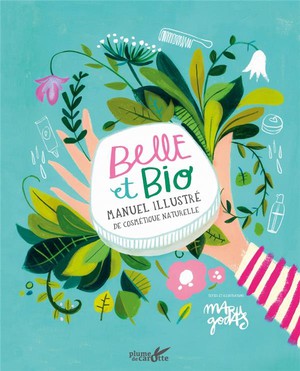 Belle Et Bio : Guide Illustre De Cosmetique Naturelle 