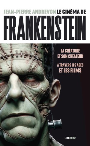 Le Cinema De Frankenstein, La Creature Et Son Createur A Travers Les Ages Et Les Films 