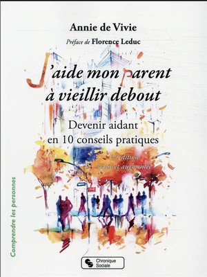 J'aide Mon Parent A Vieillir Debout : Devenir Aidant En Dix Conseils Pratiques (2e Edition) 