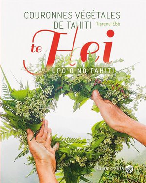 Couronnes Vegetales De Tahiti : Te Hei Upo O No Tahiti 