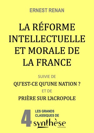 La Reforme Intellectuelle Et Morale De La France : (suivie De) Qu'est-ce Qu'une Nation ? & De Priere Sur L'acropole 