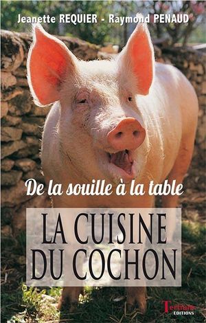 La Cuisine Du Cochon - De La Souille A La Table 