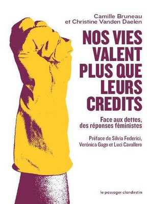 Nos Vies Valent Plus Que Leurs Credits : Face Aux Dettes, Des Reponses Feministes 
