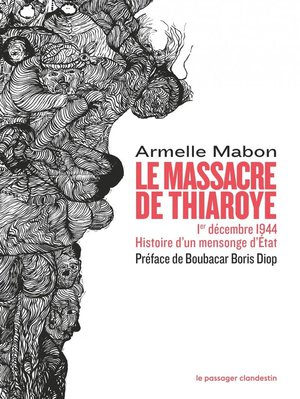 Le Massacre De Thiaroye : 1er Decembre 1944 ; Histoire Dun Mensonge D'etat 