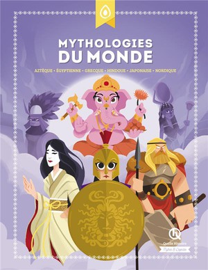 Mythologies Du Monde ; Azteque, Egyptienne, Grecque, Hindoue, Japonaise, Nordique 