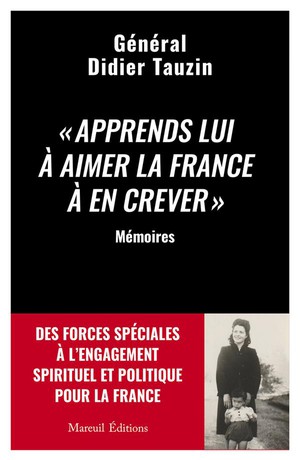 Apprends Lui A Aimer La France A En Crever : Des Forces Speciales A L'engagement Spirituel Et Politique Pour La France 