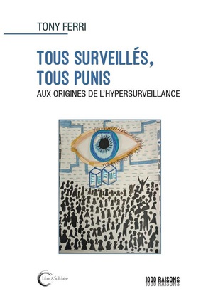 Tous Surveills, Tous Punis : Aux Origines De L'hypersurveillance 