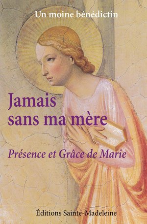 Jamais Sans Ma Mere : Presence Et Grace De Marie 