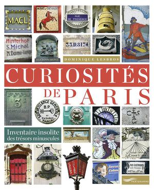 Curiosites De Paris : Inventaire Insolite Des Tresors Minuscules 