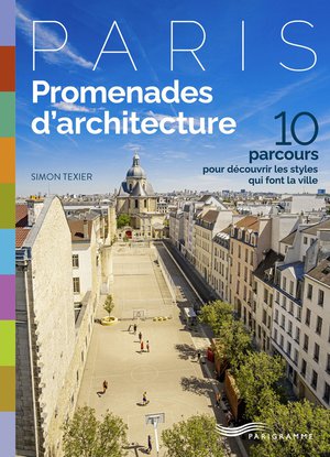 Paris : Promenades D'architecture : 10 Parcours Pour Dcouvrir Les Styles Qui Font La Ville 
