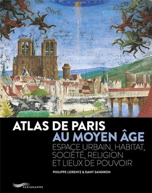 Atlas De Paris Au Moyen Ge : Espace Urbain, Habitat, Socit, Religion Et Lieux De Pouvoir 