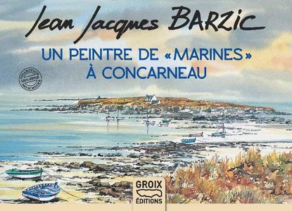 Jean-jacques Barzic : Un Peintre De "marines" A Concarneau 