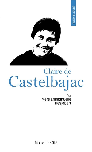 Prier 15 Jours Avec... : Claire De Castelbajac 