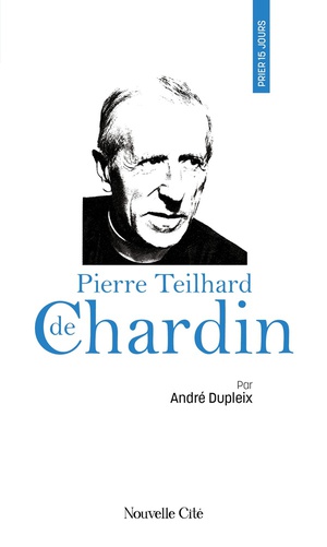 Prier 15 Jours Avec... : Pierre Teilhard De Chardin 