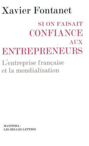 Si On Faisait Confiance Aux Entrepreneurs ; L'entreprise Francaise Et La Mondialisation 