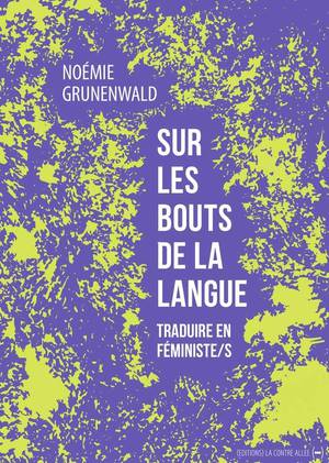 Sur Les Bouts De La Langue : Traduire En Feministe/s 