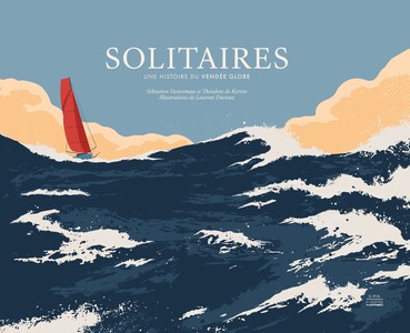 Solitaires : Une Histoire Du Vendee Globe 