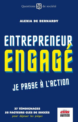 Entrepreneur Engage, Je Passe A L'action : 37 Temoignages, 28 Facteurs Cles De Succes Pour Dejouer Les Pieges 
