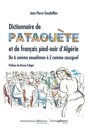 Dictionnaire De Pataouete : De A Comme Aoualimon A Z Comme Zouzguef 