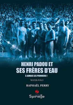 Henri Padou Et Ses Freres D'eau : A Jamais Les Pionniers ! 