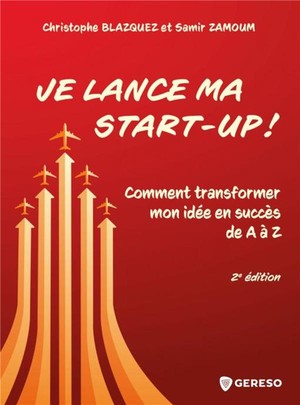 Je Lance Ma Start-up ! Comment Transformer Mon Idee En Succes De A A Z (2e Edition) 