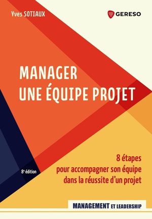 Manager Une Equipe Projet : 8 Etapes Pour Accompagner Son Equipe Dans La Reussite D'un Projet (8e Edition) 