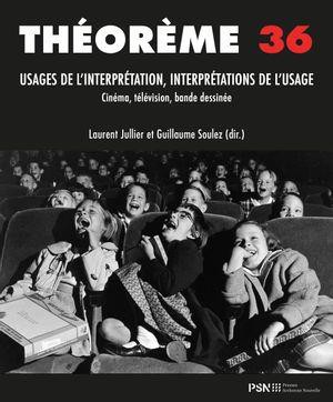 Theoreme Tome 36 : Usages De L'interpretation, Interpretations De L'usage En Cinema, Audiovisuel, Arts Et Medias 