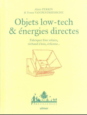 Objets Low Tech & Energies Directes : Fabriquer Four Solaire, Rechaud A Bois, Eolienne 