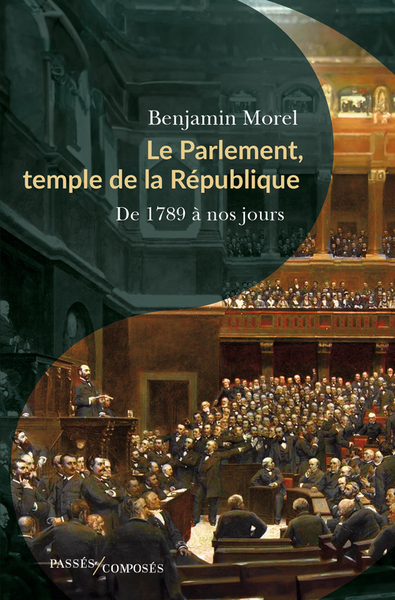 Le Parlement, Temple De La Republique : De 1789 A Nos Jours 
