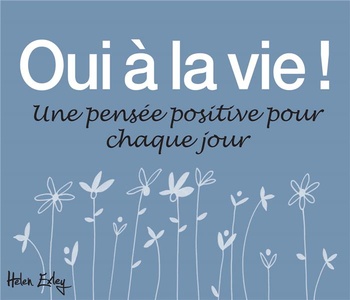 Oui A La Vie ! ;une Pensee Positive Pour Chaque Jour 